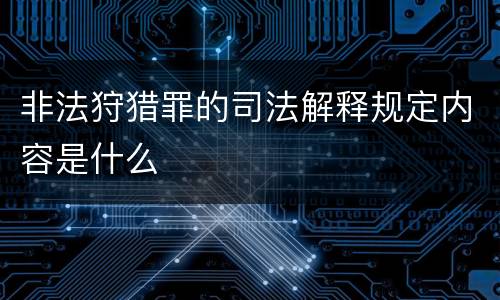 非法狩猎罪的司法解释规定内容是什么