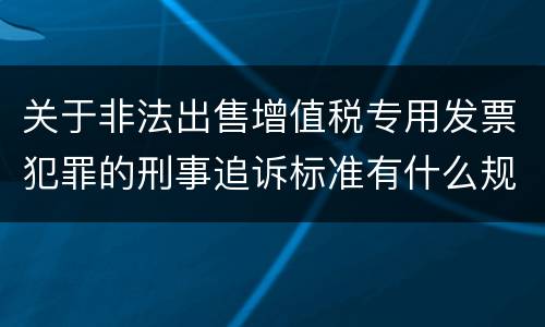 关于非法出售增值税专用发票犯罪的刑事追诉标准有什么规定