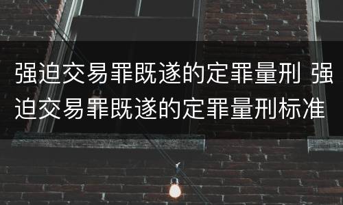 强迫交易罪既遂的定罪量刑 强迫交易罪既遂的定罪量刑标准