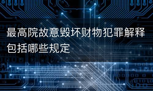 最高院故意毁坏财物犯罪解释包括哪些规定