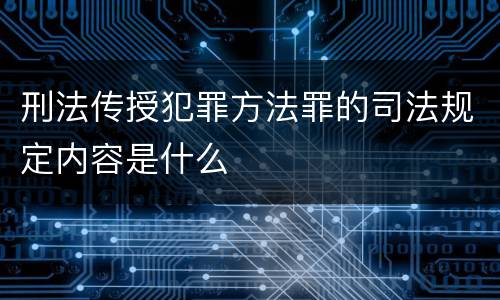 刑法传授犯罪方法罪的司法规定内容是什么
