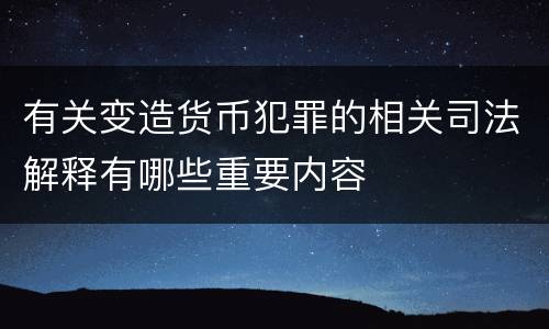 有关变造货币犯罪的相关司法解释有哪些重要内容