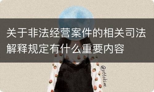 关于非法经营案件的相关司法解释规定有什么重要内容