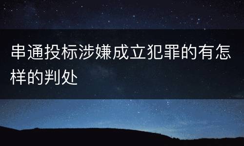 串通投标涉嫌成立犯罪的有怎样的判处