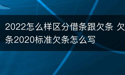 2022怎么样区分借条跟欠条 欠条2020标准欠条怎么写