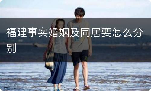 福建事实婚姻及同居要怎么分别