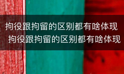 拘役跟拘留的区别都有啥体现 拘役跟拘留的区别都有啥体现呢