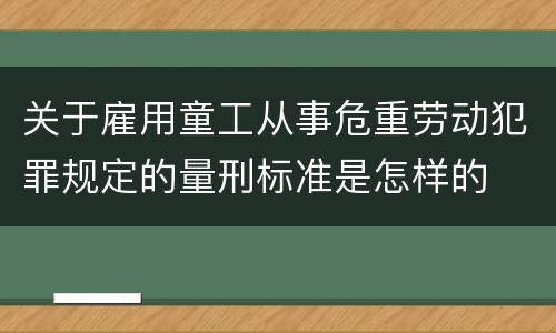 关于雇用童工从事危重劳动犯罪规定的量刑标准是怎样的