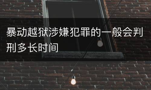 暴动越狱涉嫌犯罪的一般会判刑多长时间