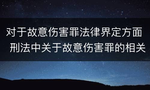 对于故意伤害罪法律界定方面 刑法中关于故意伤害罪的相关规定