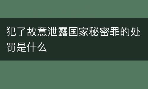 犯了故意泄露国家秘密罪的处罚是什么