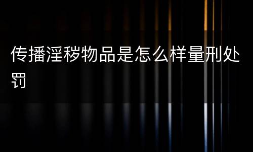 传播淫秽物品是怎么样量刑处罚