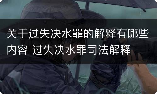 关于过失决水罪的解释有哪些内容 过失决水罪司法解释