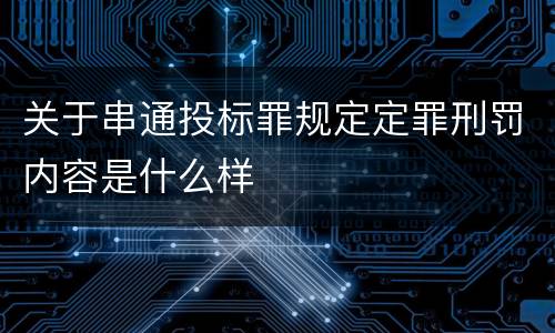关于串通投标罪规定定罪刑罚内容是什么样