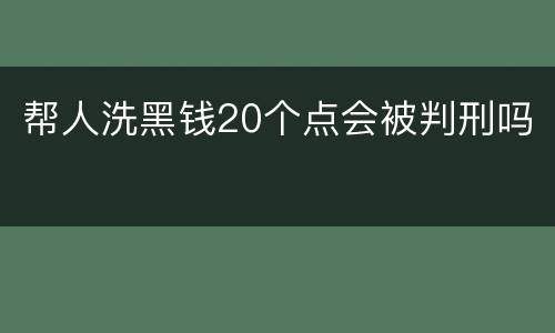 帮人洗黑钱20个点会被判刑吗