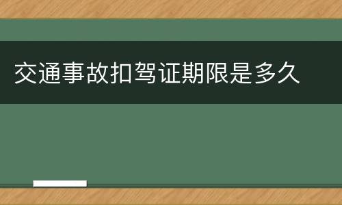 交通事故扣驾证期限是多久