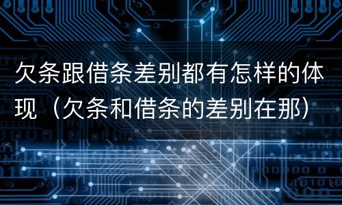 欠条跟借条差别都有怎样的体现（欠条和借条的差别在那）
