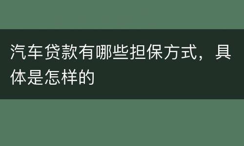 汽车贷款有哪些担保方式，具体是怎样的