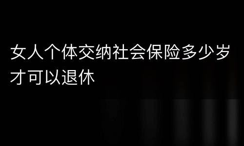女人个体交纳社会保险多少岁才可以退休