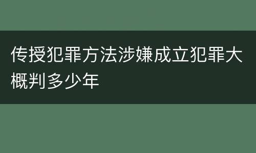 传授犯罪方法涉嫌成立犯罪大概判多少年