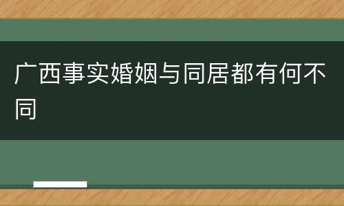 广西事实婚姻与同居都有何不同