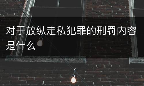对于放纵走私犯罪的刑罚内容是什么