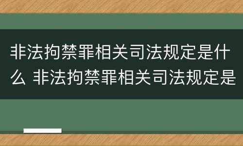 非法拘禁罪相关司法规定是什么 非法拘禁罪相关司法规定是什么意思