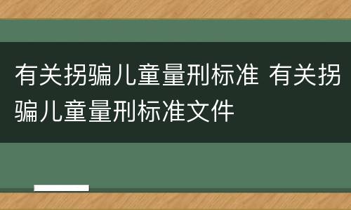 有关拐骗儿童量刑标准 有关拐骗儿童量刑标准文件