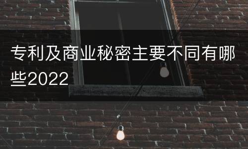 专利及商业秘密主要不同有哪些2022