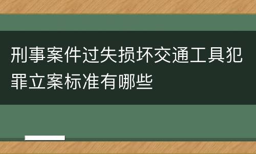 刑事案件过失损坏交通工具犯罪立案标准有哪些