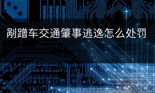 剐蹭车交通肇事逃逸怎么处罚