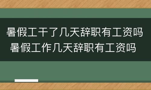 暑假工干了几天辞职有工资吗 暑假工作几天辞职有工资吗