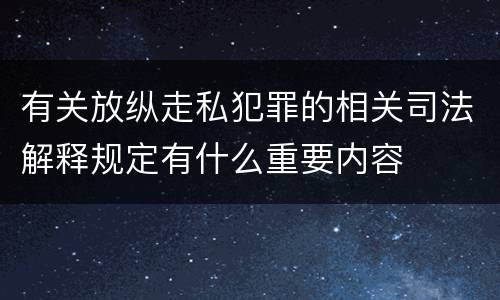 有关放纵走私犯罪的相关司法解释规定有什么重要内容
