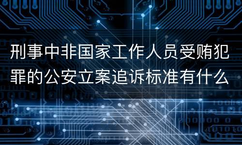 刑事中非国家工作人员受贿犯罪的公安立案追诉标准有什么规定