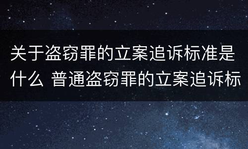 关于盗窃罪的立案追诉标准是什么 普通盗窃罪的立案追诉标准