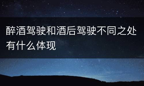 醉酒驾驶和酒后驾驶不同之处有什么体现