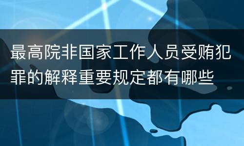 最高院非国家工作人员受贿犯罪的解释重要规定都有哪些