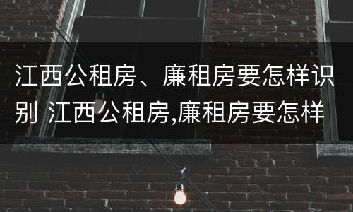 江西公租房、廉租房要怎样识别 江西公租房,廉租房要怎样识别房源