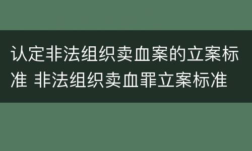 认定非法组织卖血案的立案标准 非法组织卖血罪立案标准