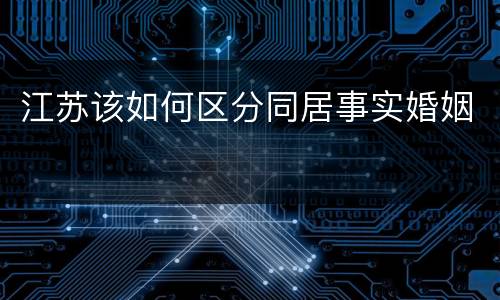 江苏该如何区分同居事实婚姻