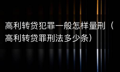 高利转贷犯罪一般怎样量刑（高利转贷罪刑法多少条）