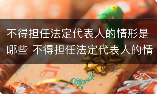 不得担任法定代表人的情形是哪些 不得担任法定代表人的情形是哪些情况