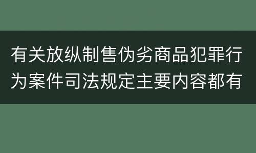 有关放纵制售伪劣商品犯罪行为案件司法规定主要内容都有哪些