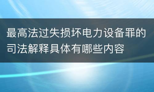 最高法过失损坏电力设备罪的司法解释具体有哪些内容