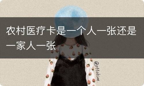 农村医疗卡是一个人一张还是一家人一张