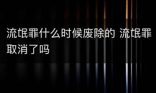 流氓罪什么时候废除的 流氓罪取消了吗
