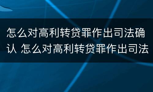 怎么对高利转贷罪作出司法确认 怎么对高利转贷罪作出司法确认