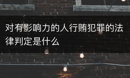 对有影响力的人行贿犯罪的法律判定是什么