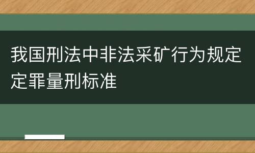 我国刑法中非法采矿行为规定定罪量刑标准