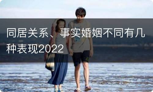 同居关系、事实婚姻不同有几种表现2022